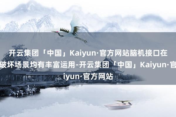 开云集团「中国」Kaiyun·官方网站脑机接口在临床、破坏场景均有丰富运用-开云集团「中国」Kaiyun·官方网站